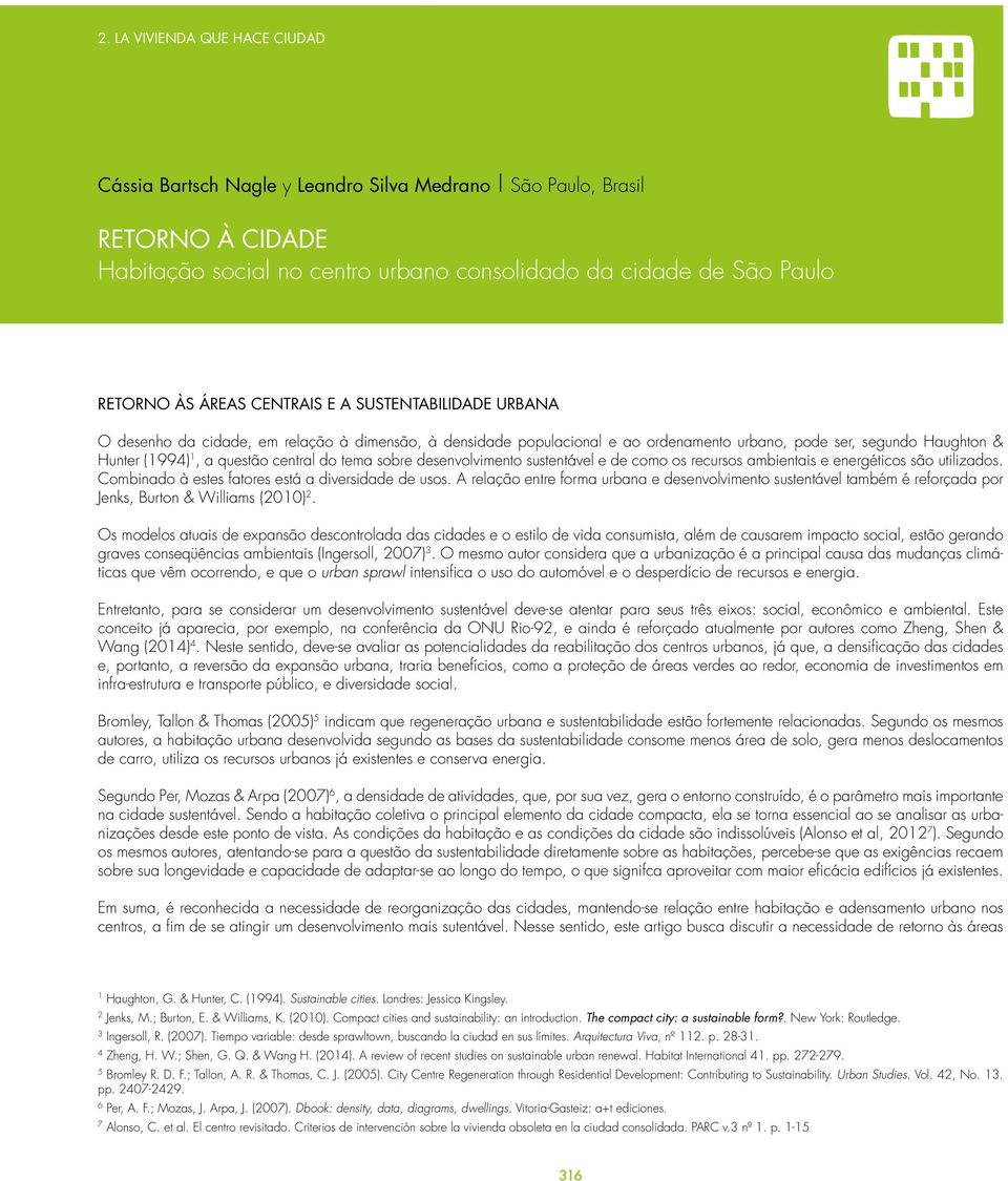 tema sobre desenvolvimento sustentável e de como os recursos ambientais e energéticos são utilizados. Combinado à estes fatores está a diversidade de usos.