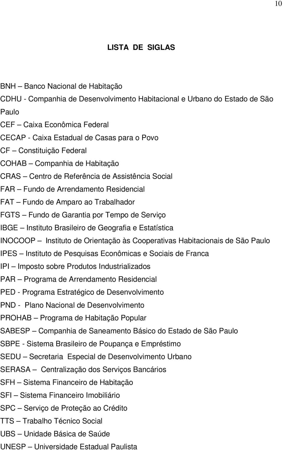 Garantia por Tempo de Serviço IBGE Instituto Brasileiro de Geografia e Estatística INOCOOP Instituto de Orientação às Cooperativas Habitacionais de São Paulo IPES Instituto de Pesquisas Econômicas e