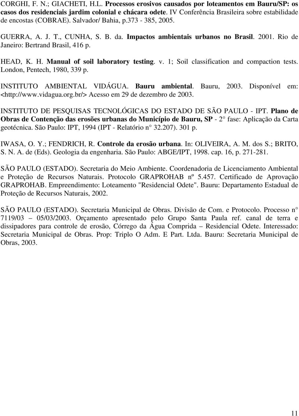 Rio de Janeiro: Bertrand Brasil, 416 p. HEAD, K. H. Manual of soil laboratory testing. v. 1; Soil classification and compaction tests. London, Pentech, 1980, 339 p. INSTITUTO AMBIENTAL VIDÁGUA.