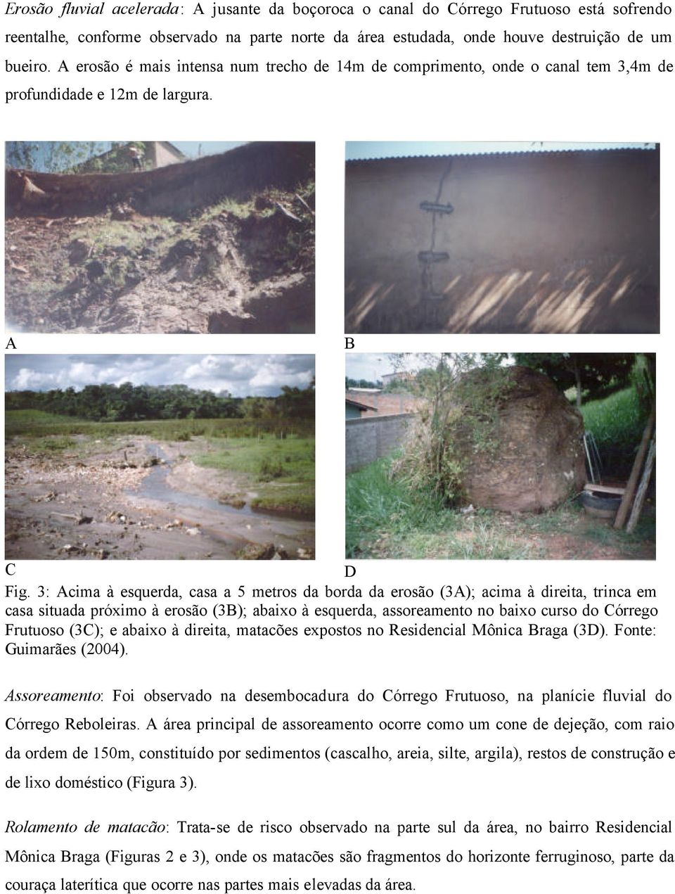 3: Acima à esquerda, casa a 5 metros da borda da erosão (3A); acima à direita, trinca em casa situada próximo à erosão (3B); abaixo à esquerda, assoreamento no baixo curso do Córrego Frutuoso (3C); e