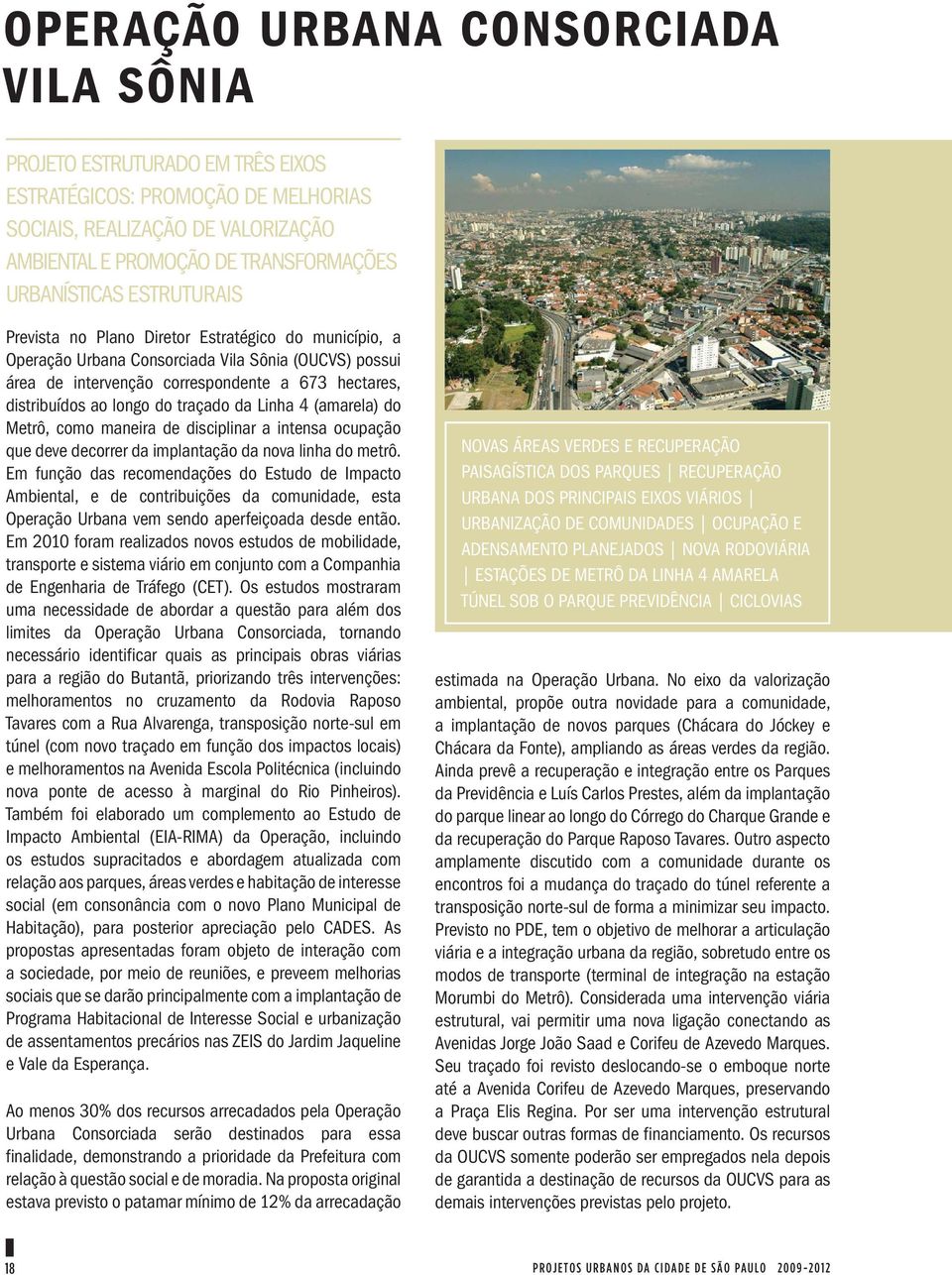 traçado da Linha 4 (amarela) do Metrô, como maneira de disciplinar a intensa ocupação que deve decorrer da implantação da nova linha do metrô.