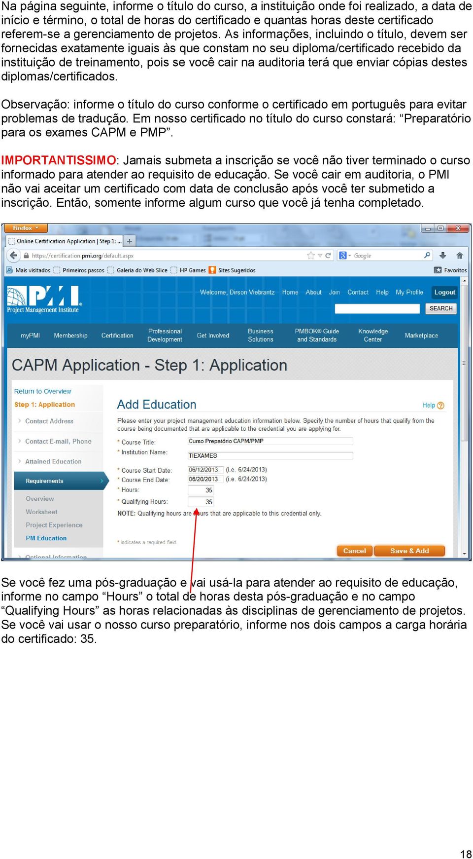 As informações, incluindo o título, devem ser fornecidas exatamente iguais às que constam no seu diploma/certificado recebido da instituição de treinamento, pois se você cair na auditoria terá que