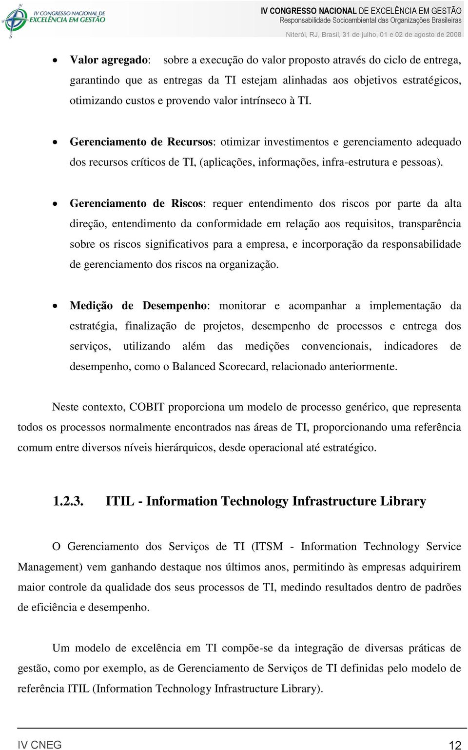 Gerenciamento de Riscos: requer entendimento dos riscos por parte da alta direção, entendimento da conformidade em relação aos requisitos, transparência sobre os riscos significativos para a empresa,