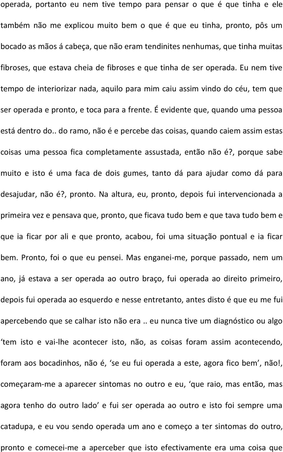 Eu nem tive tempo de interiorizar nada, aquilo para mim caiu assim vindo do céu, tem que ser operada e pronto, e toca para a frente. É evidente que, quando uma pessoa está dentro do.