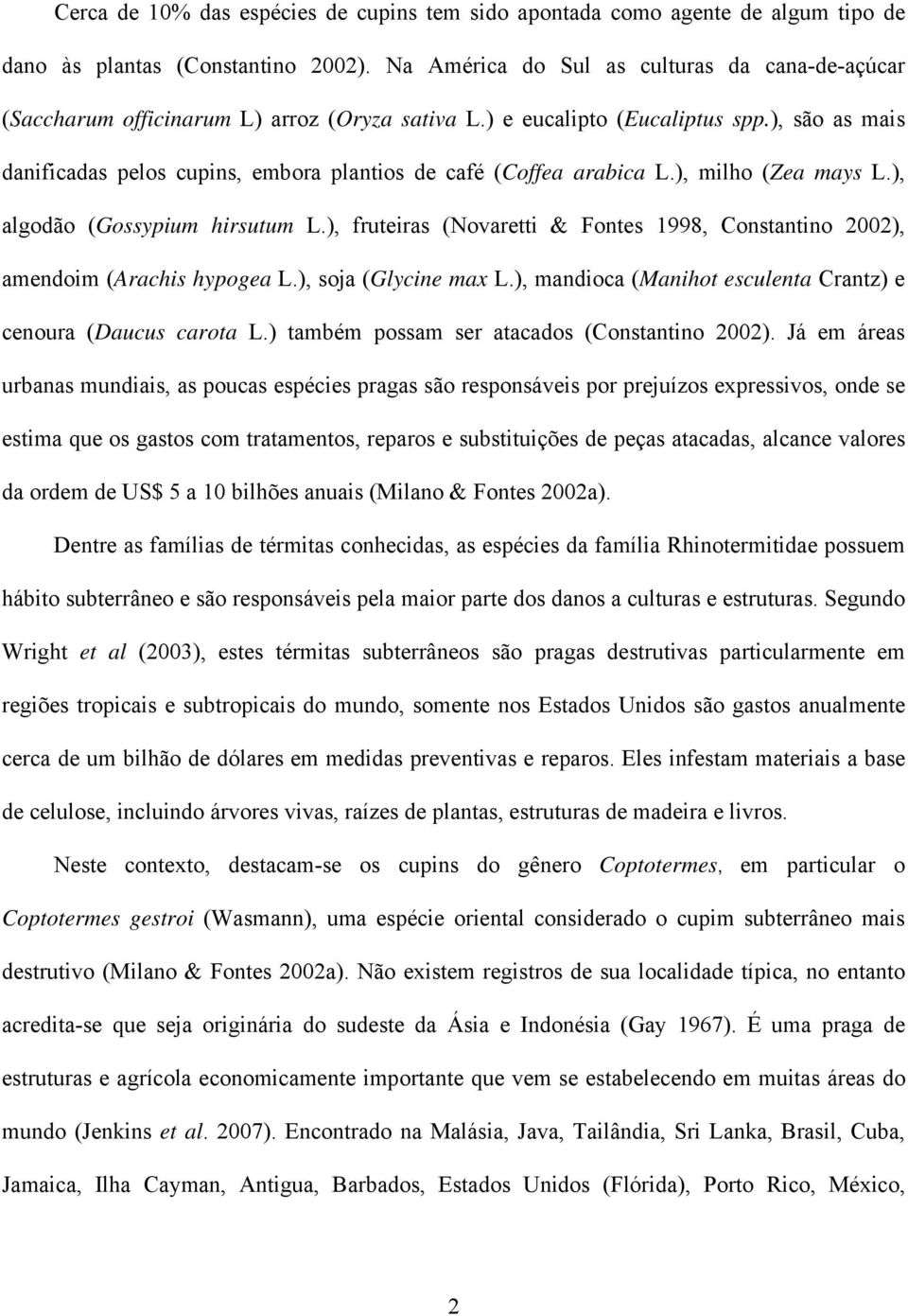 ), são as mais danificadas pelos cupins, embora plantios de café (Coffea arabica L.), milho (Zea mays L.), algodão (Gossypium hirsutum L.