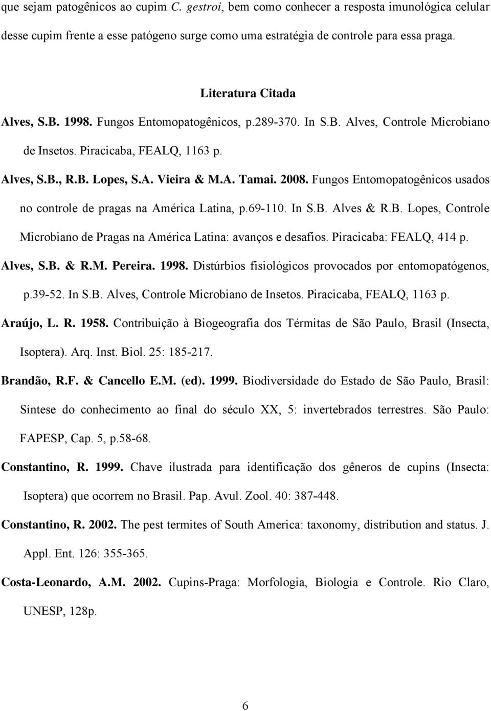 2008. Fungos Entomopatogênicos usados no controle de pragas na América Latina, p.69-110. In S.B. Alves & R.B. Lopes, Controle Microbiano de Pragas na América Latina: avanços e desafios.