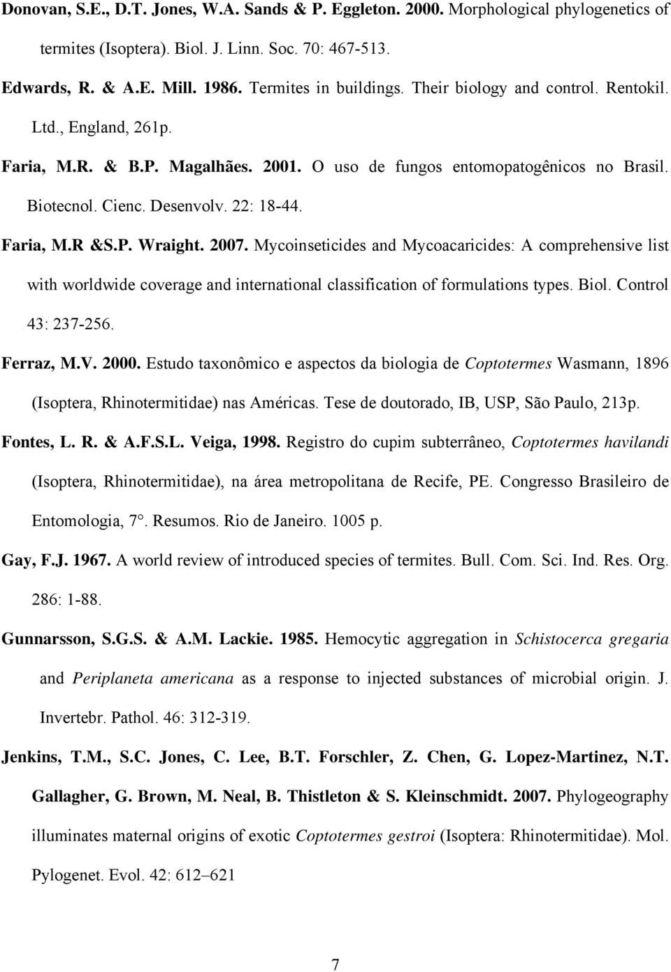 2007. Mycoinseticides and Mycoacaricides: A comprehensive list with worldwide coverage and international classification of formulations types. Biol. Control 43: 237-256. Ferraz, M.V. 2000.