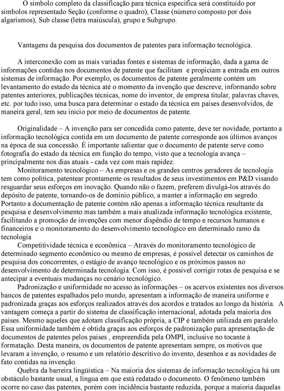 A interconexão com as mais variadas fontes e sistemas de informação, dada a gama de informações contidas nos documentos de patente que facilitam e propiciam a entrada em outros sistemas de informação.