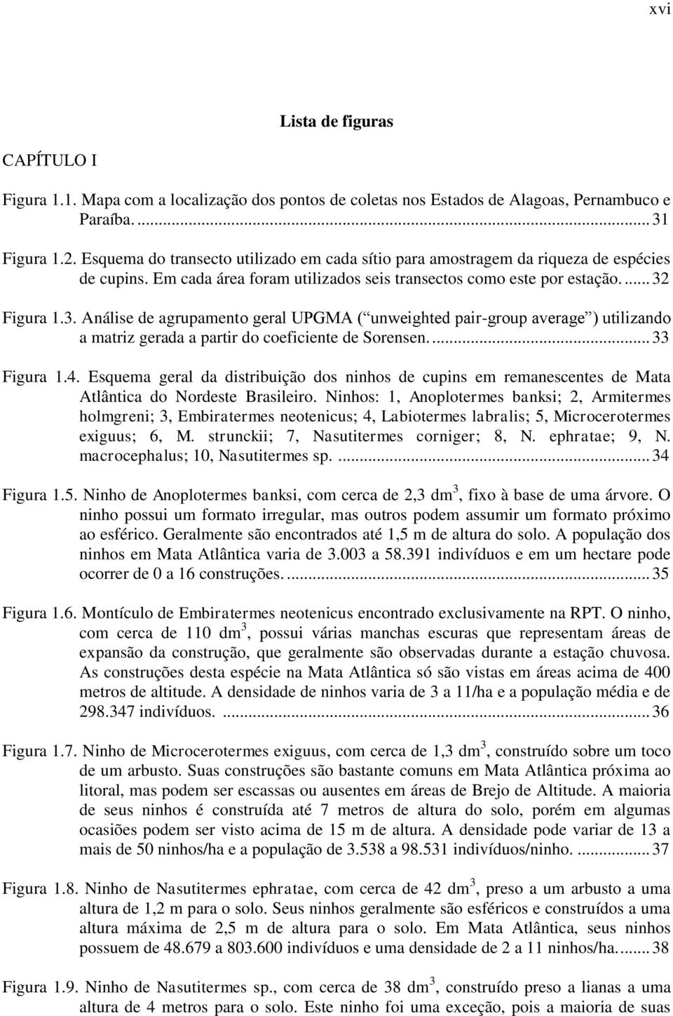 Figura 1.3. Análise de agrupamento geral UPGMA ( unweighted pair-group average ) utilizando a matriz gerada a partir do coeficiente de Sorensen.... 33 Figura 1.4.