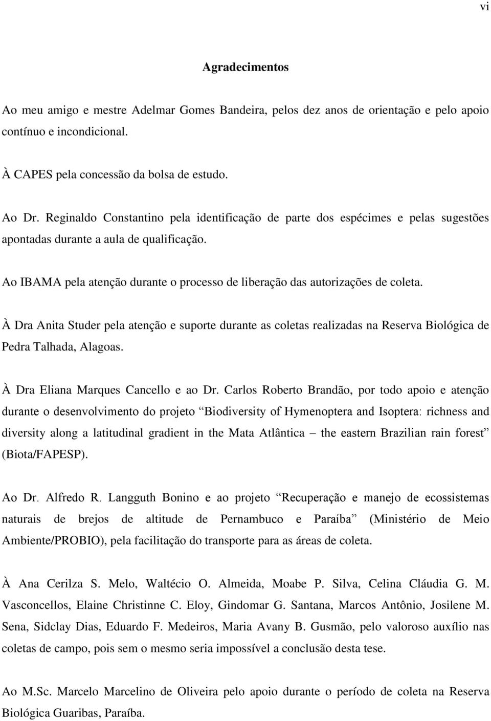 Ao IBAMA pela atenção durante o processo de liberação das autorizações de coleta.