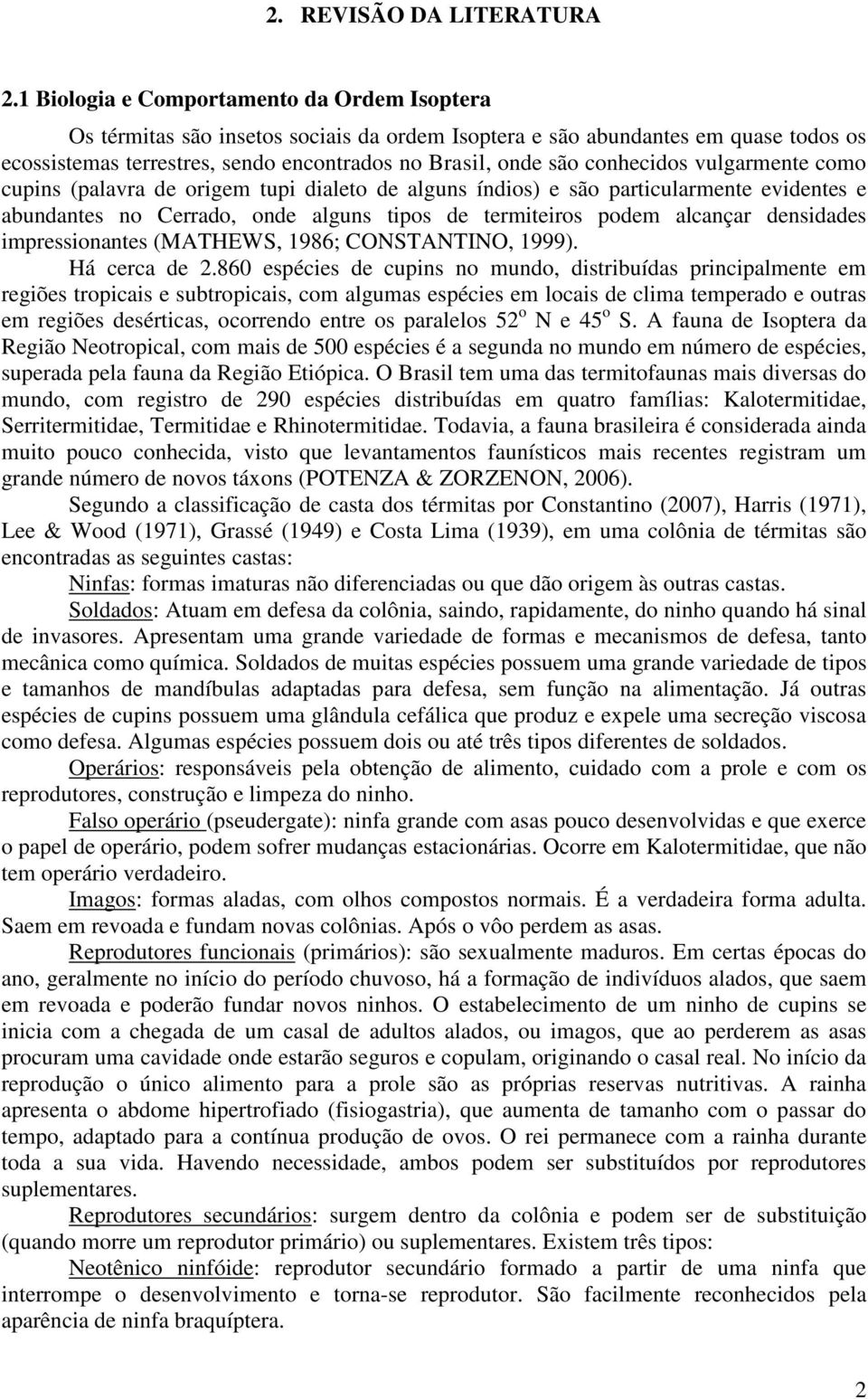 conhecidos vulgarmente como cupins (palavra de origem tupi dialeto de alguns índios) e são particularmente evidentes e abundantes no Cerrado, onde alguns tipos de termiteiros podem alcançar