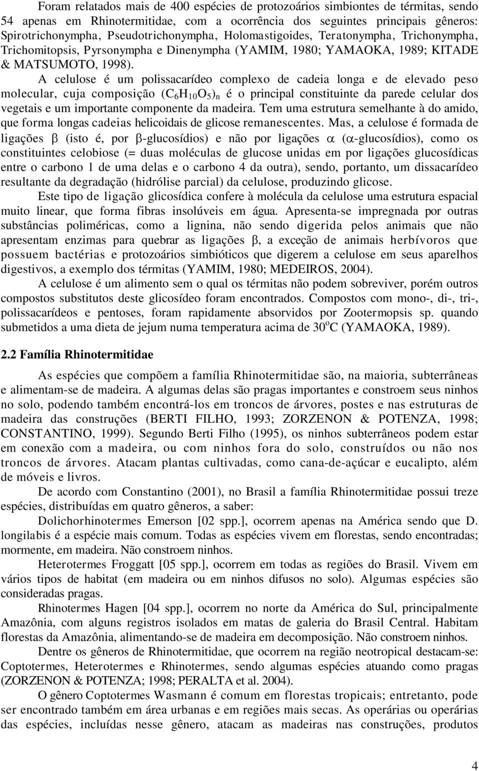 A celulose é um polissacarídeo complexo de cadeia longa e de elevado peso molecular, cuja composição (C 6 H 10 O 5 ) n é o principal constituinte da parede celular dos vegetais e um importante