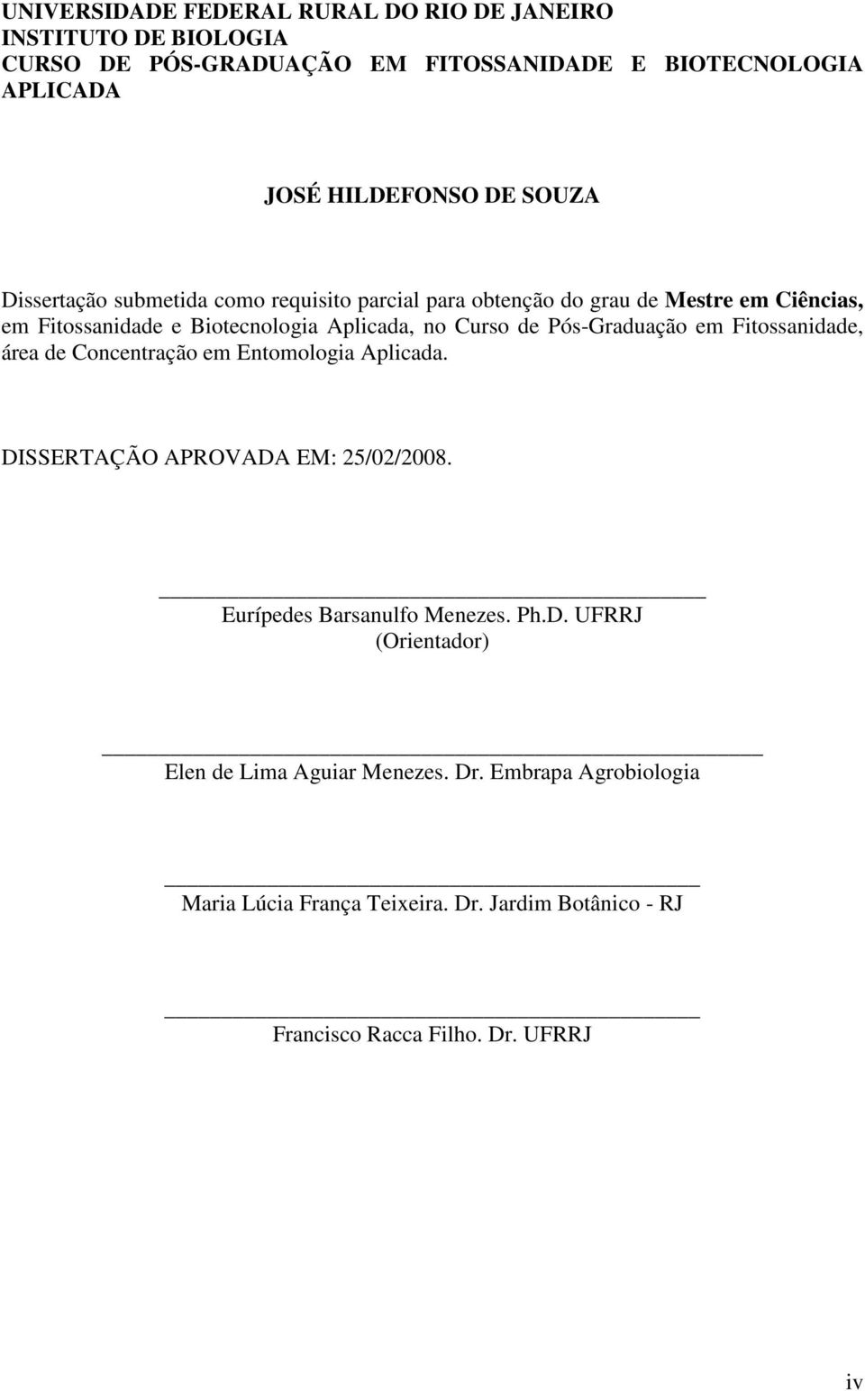 Pós-Graduação em Fitossanidade, área de Concentração em Entomologia Aplicada. DISSERTAÇÃO APROVADA EM: 25/02/2008. Eurípedes Barsanulfo Menezes. Ph.D. UFRRJ (Orientador) Elen de Lima Aguiar Menezes.
