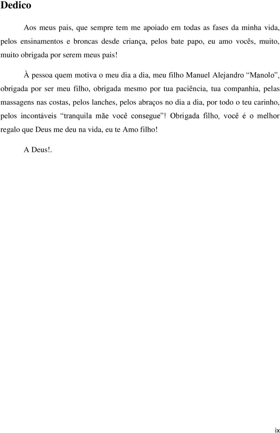 À pessoa quem motiva o meu dia a dia, meu filho Manuel Alejandro Manolo, obrigada por ser meu filho, obrigada mesmo por tua paciência, tua