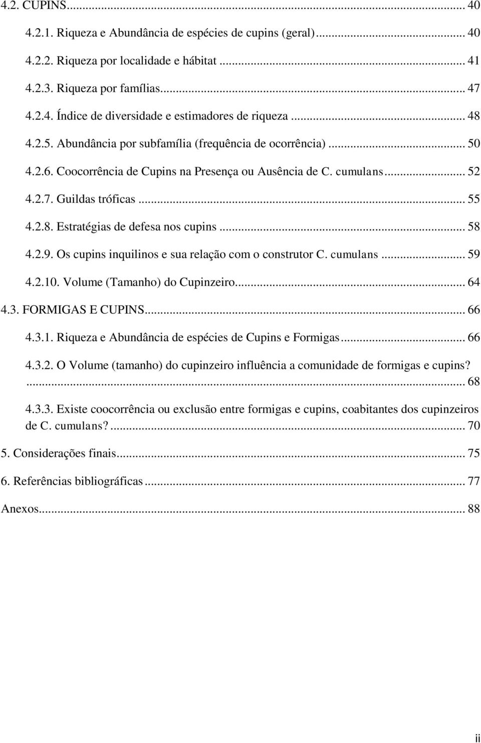 .. 58 4.2.9. Os cupins inquilinos e sua relação com o construtor C. cumulans... 59 4.2.10. Volume (Tamanho) do Cupinzeiro... 64 4.3. FORMIGAS E CUPINS... 66 4.3.1. Riqueza e Abundância de espécies de Cupins e Formigas.