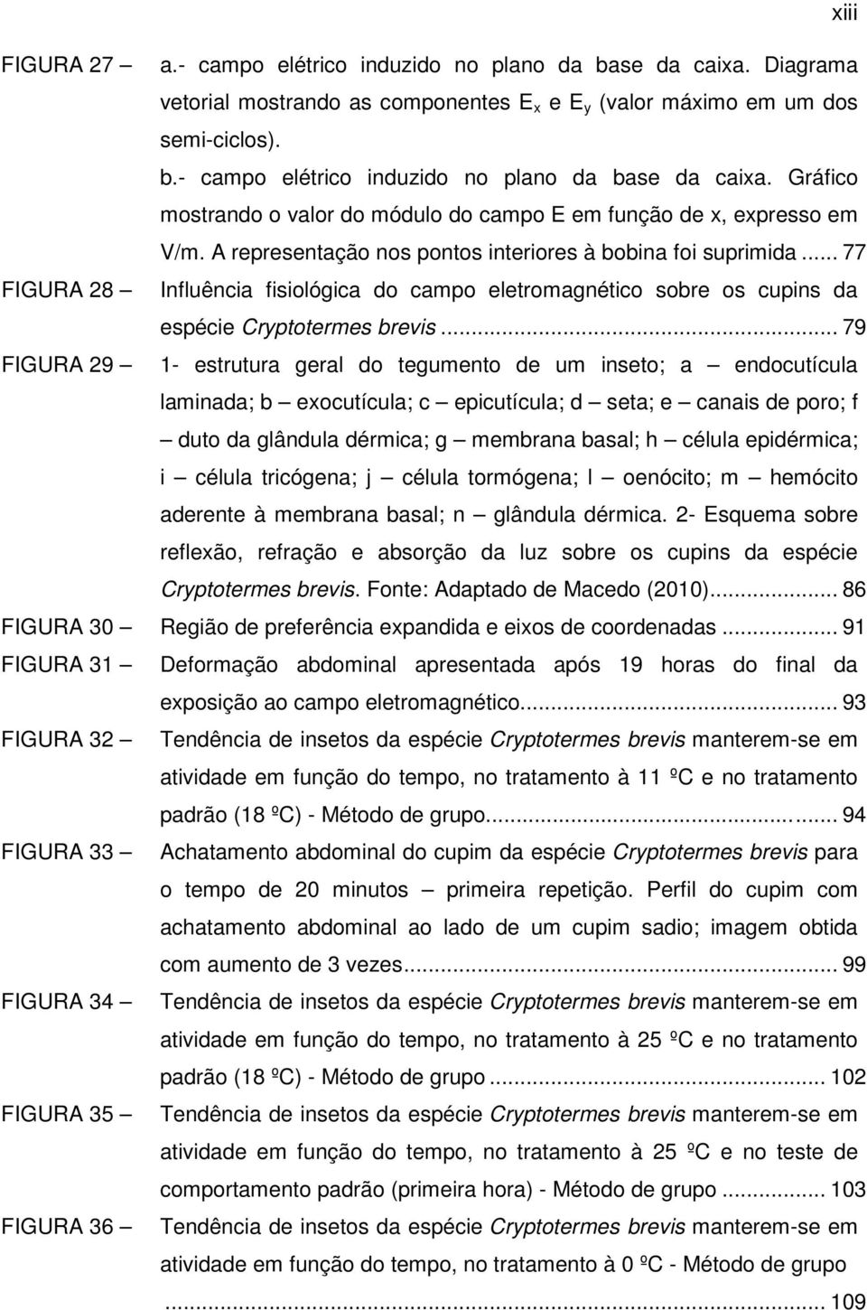 .. 79 FIGURA 29 1- estrutura geral do tegumento de um inseto; a endocutícula laminada; b exocutícula; c epicutícula; d seta; e canais de poro; f duto da glândula dérmica; g membrana basal; h célula