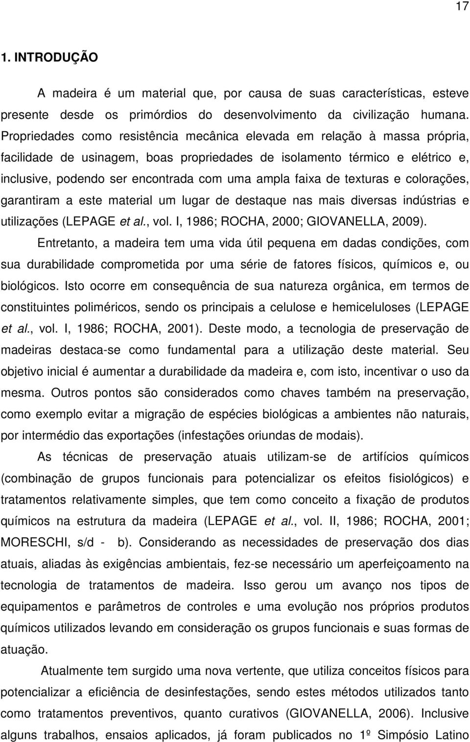 ampla faixa de texturas e colorações, garantiram a este material um lugar de destaque nas mais diversas indústrias e utilizações (LEPAGE et al., vol. I, 1986; ROCHA, 2000; GIOVANELLA, 2009).