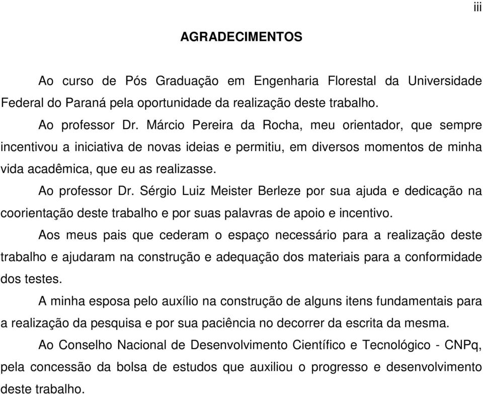 Sérgio Luiz Meister Berleze por sua ajuda e dedicação na coorientação deste trabalho e por suas palavras de apoio e incentivo.