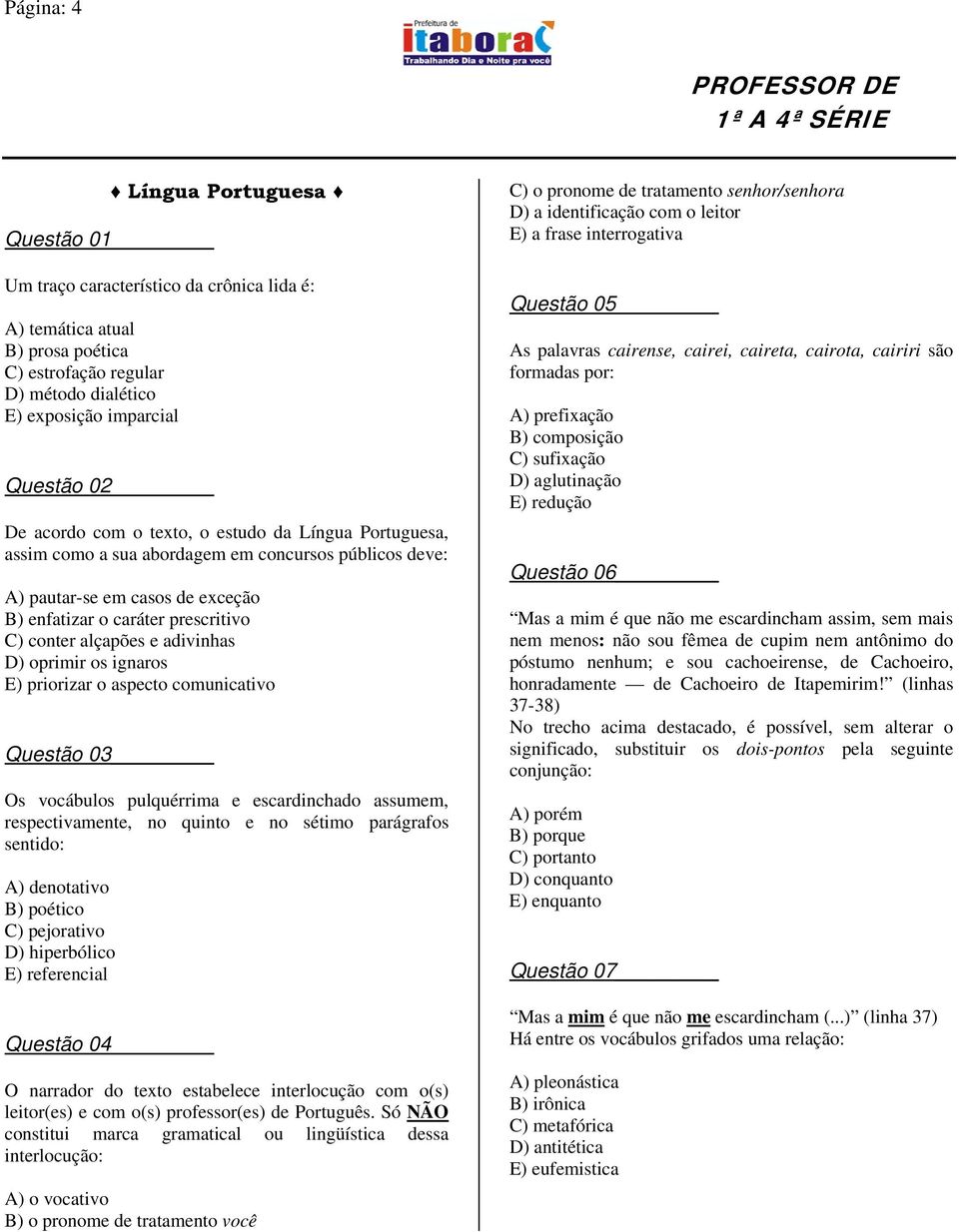 adivinhas D) oprimir os ignaros E) priorizar o aspecto comunicativo Questão 03 Os vocábulos pulquérrima e escardinchado assumem, respectivamente, no quinto e no sétimo parágrafos sentido: A)