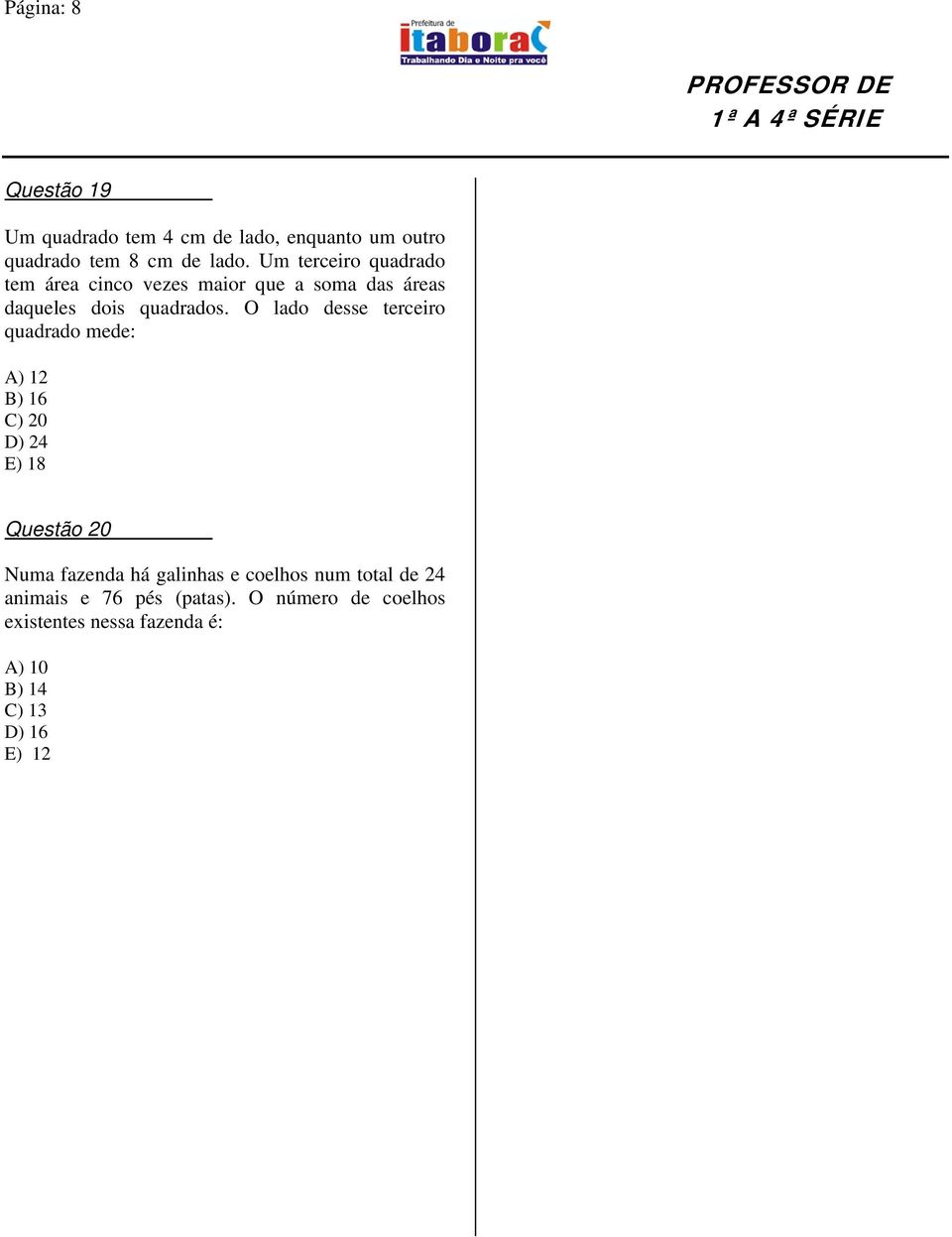 O lado desse terceiro quadrado mede: A) 12 B) 16 C) 20 D) 24 E) 18 Questão 20 Numa fazenda há galinhas e