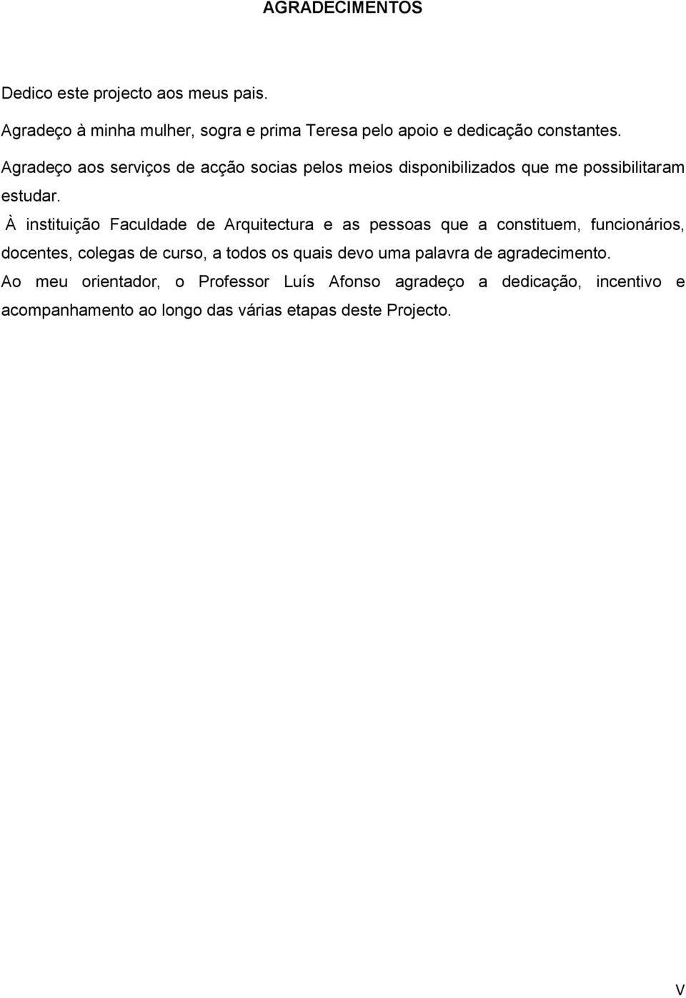 À instituição Faculdade de Arquitectura e as pessoas que a constituem, funcionários, docentes, colegas de curso, a todos os quais