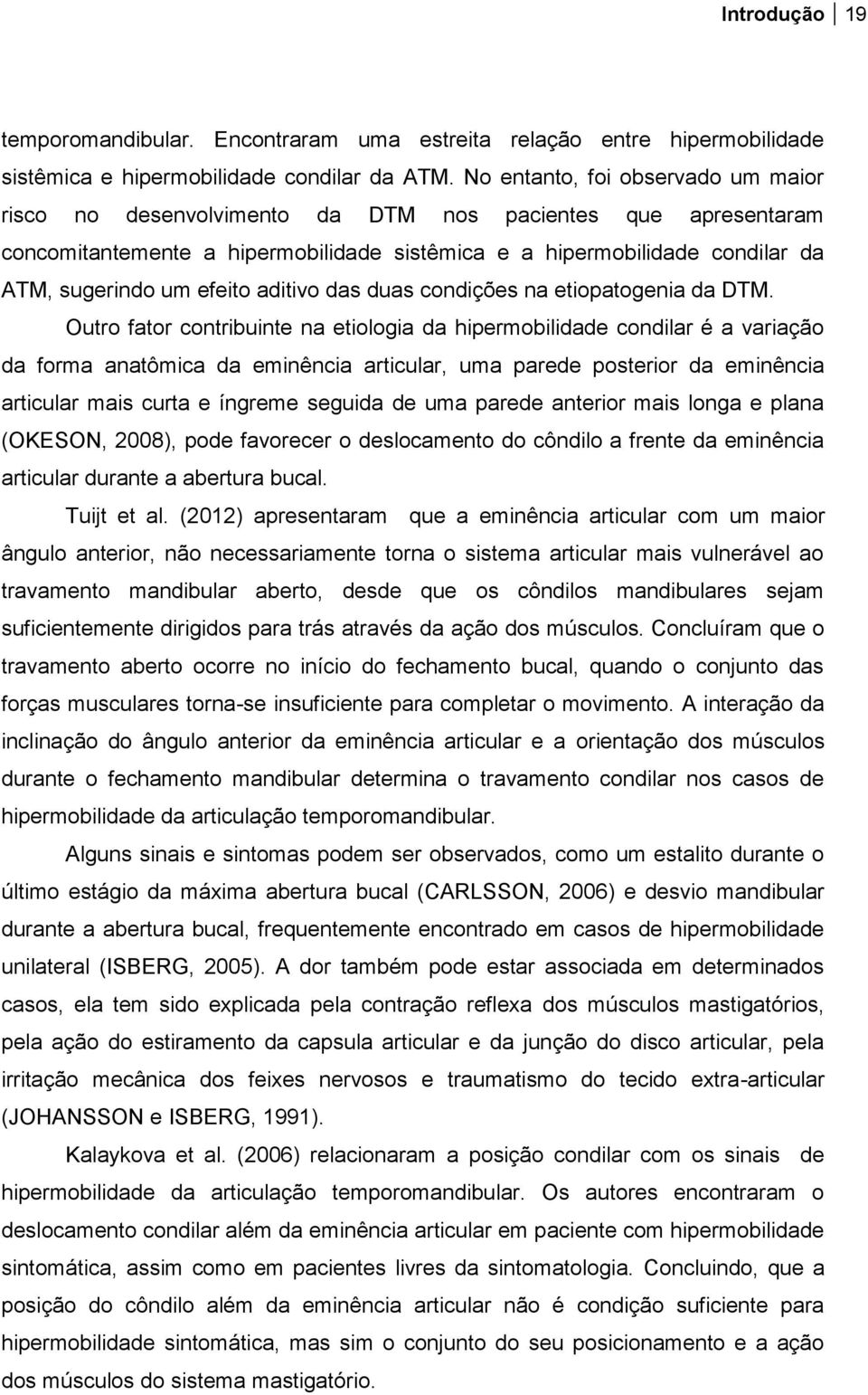 efeito aditivo das duas condições na etiopatogenia da DTM.