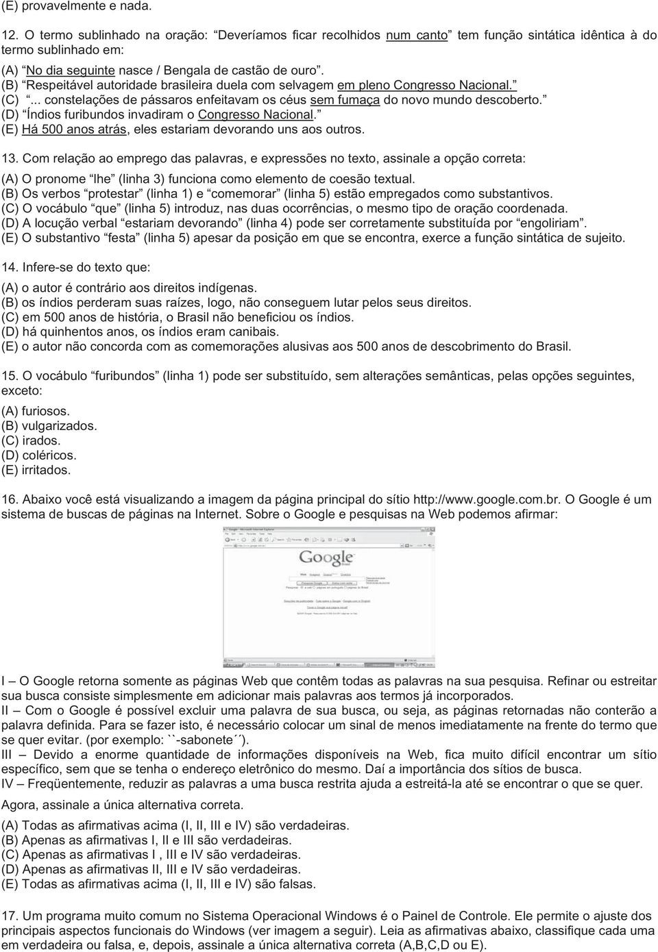 (B) Respeitável autoridade brasileira duela com selvagem em pleno Congresso Nacional. (C)... constelações de pássaros enfeitavam os céus sem fumaça do novo mundo descoberto.