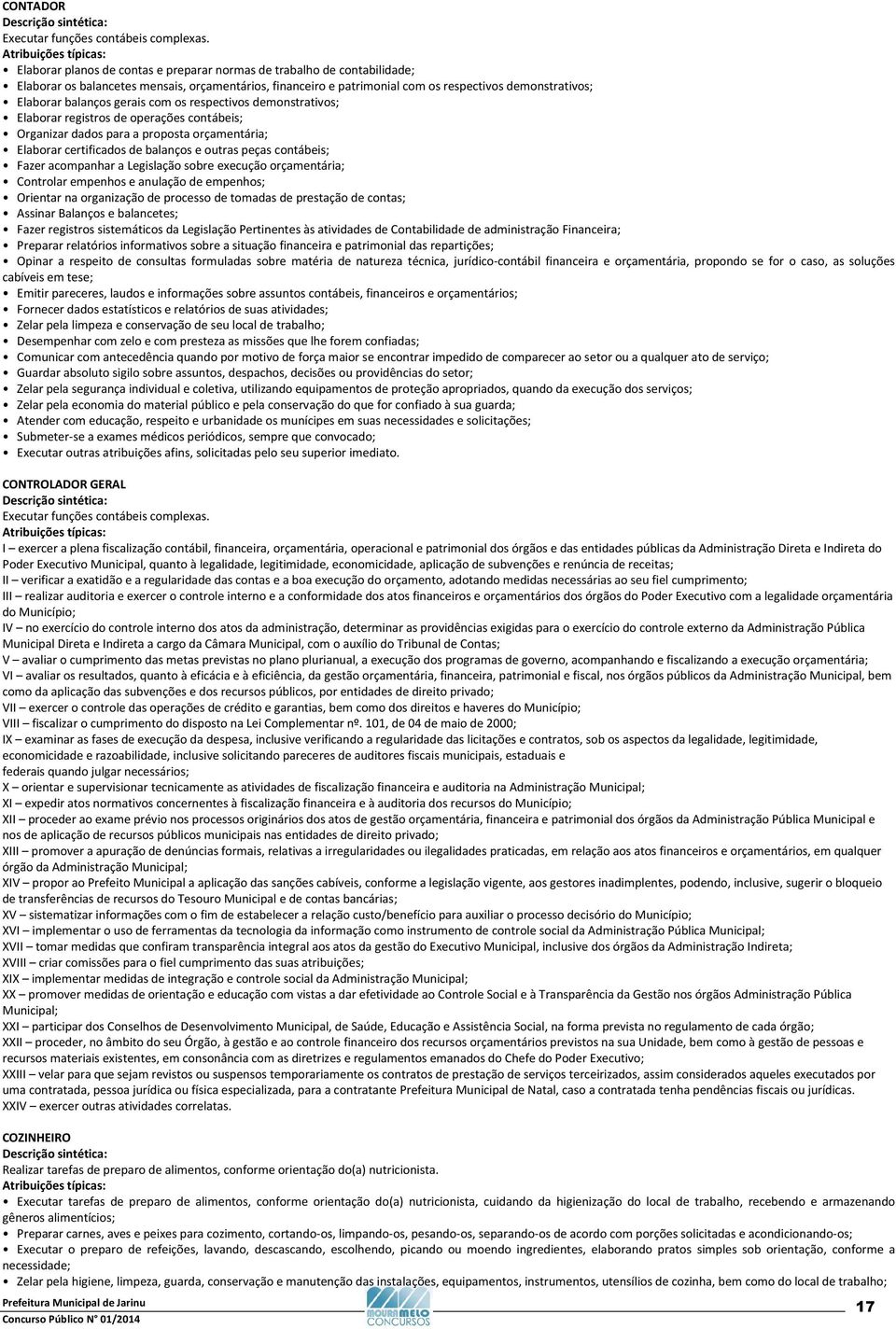 gerais com os respectivos demonstrativos; Elaborar registros de operações contábeis; Organizar dados para a proposta orçamentária; Elaborar certificados de balanços e outras peças contábeis; Fazer