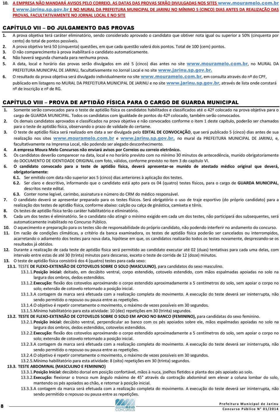 A prova objetiva terá caráter eliminatório, sendo considerado aprovado o candidato que obtiver nota igual ou superior a 50% (cinquenta por cento) do total de pontos possíveis. 2.