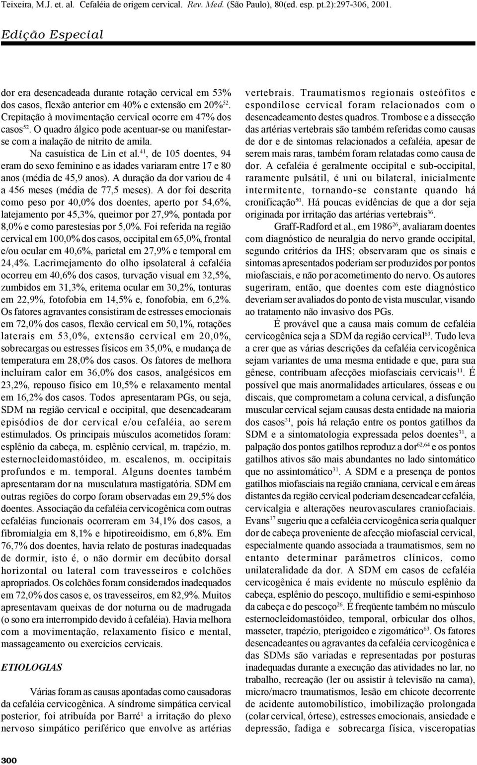 41, de 105 doentes, 94 eram do sexo feminino e as idades variaram entre 17 e 80 anos (média de 45,9 anos). A duração da dor variou de 4 a 456 meses (média de 77,5 meses).