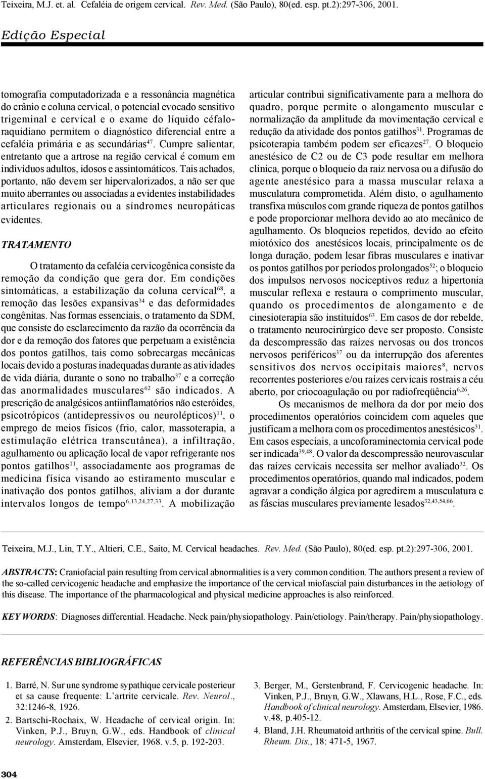 Tais achados, portanto, não devem ser hipervalorizados, a não ser que muito aberrantes ou associadas a evidentes instabilidades articulares regionais ou a síndromes neuropáticas evidentes.