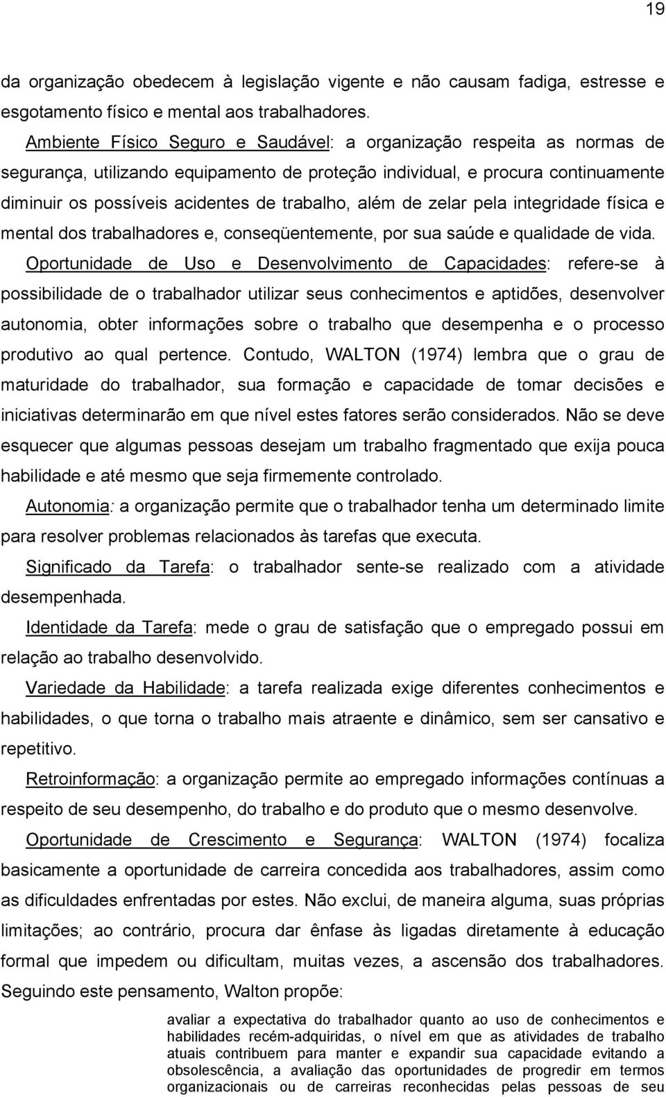 além de zelar pela integridade física e mental dos trabalhadores e, conseqüentemente, por sua saúde e qualidade de vida.