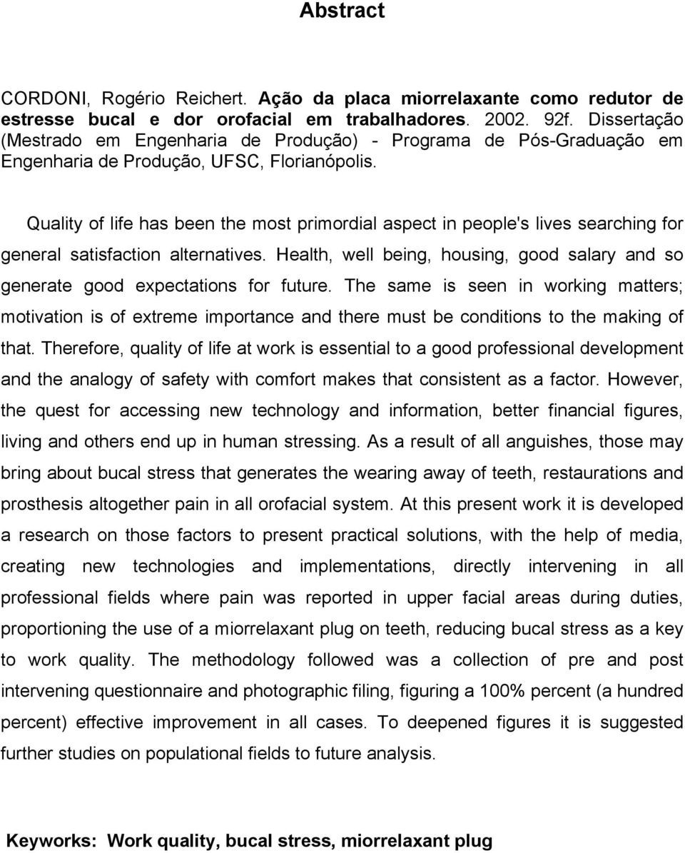 Quality of life has been the most primordial aspect in people's lives searching for general satisfaction alternatives.