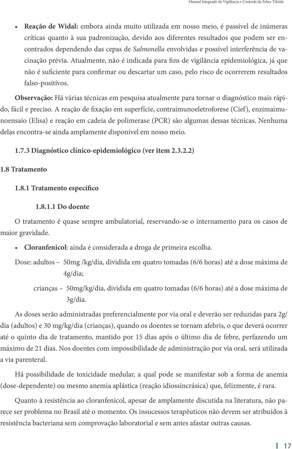 Atualmente, não é indicada para fins de vigilância epidemiológica, já que não é suficiente para confirmar ou descartar um caso, pelo risco de ocorrerem resultados falso-positivos.