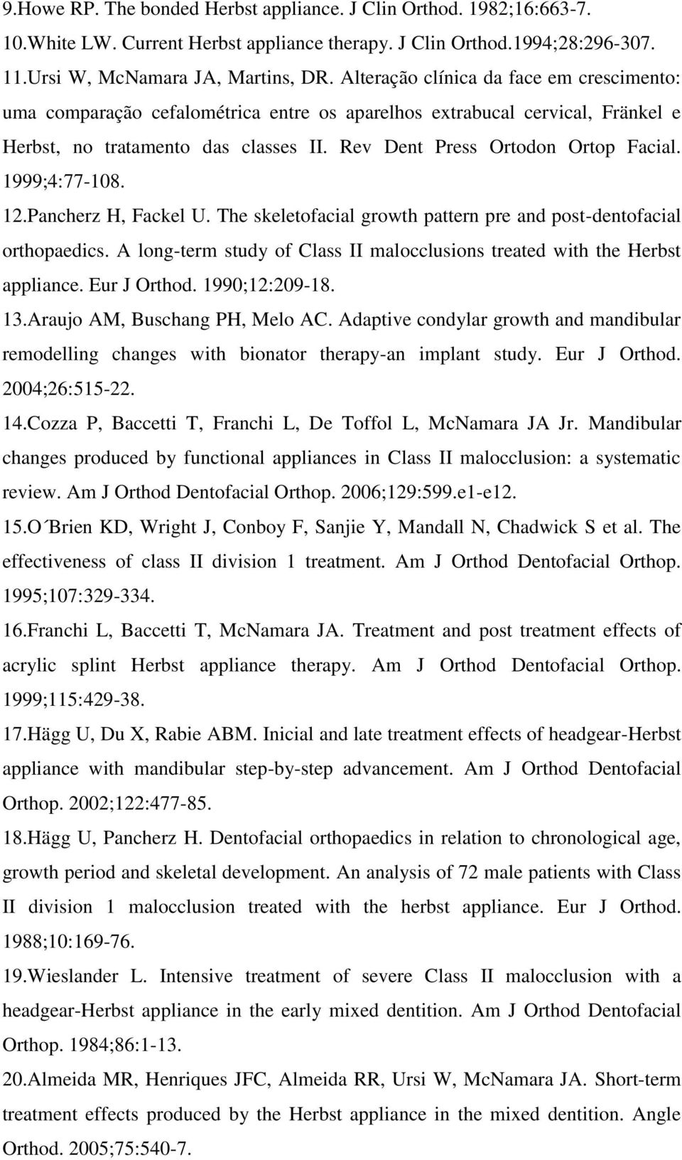 1999;4:77-108. 12.Pancherz H, Fackel U. The skeletofacial growth pattern pre and post-dentofacial orthopaedics. A long-term study of Class II malocclusions treated with the Herbst appliance.