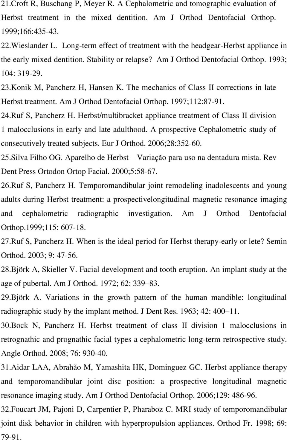 Konik M, Pancherz H, Hansen K. The mechanics of Class II corrections in late Herbst treatment. Am J Orthod Dentofacial Orthop. 1997;112:87-91. 24.Ruf S, Pancherz H.