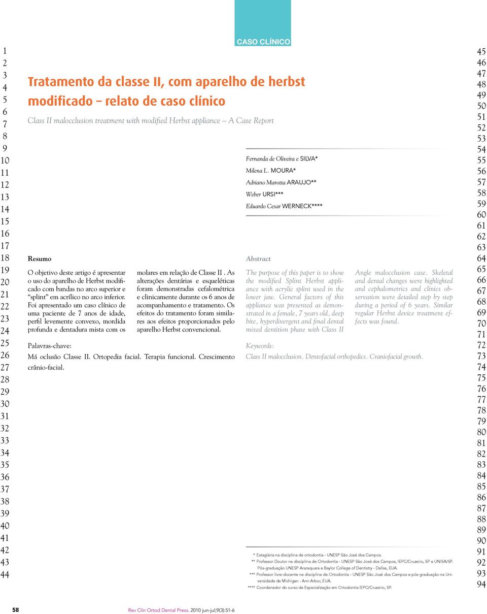 Foi apresentado um caso clínico de uma paciente de 7 anos de idade, perfil levemente convexo, mordida profunda e dentadura mista com os molares em relação de Classe II.