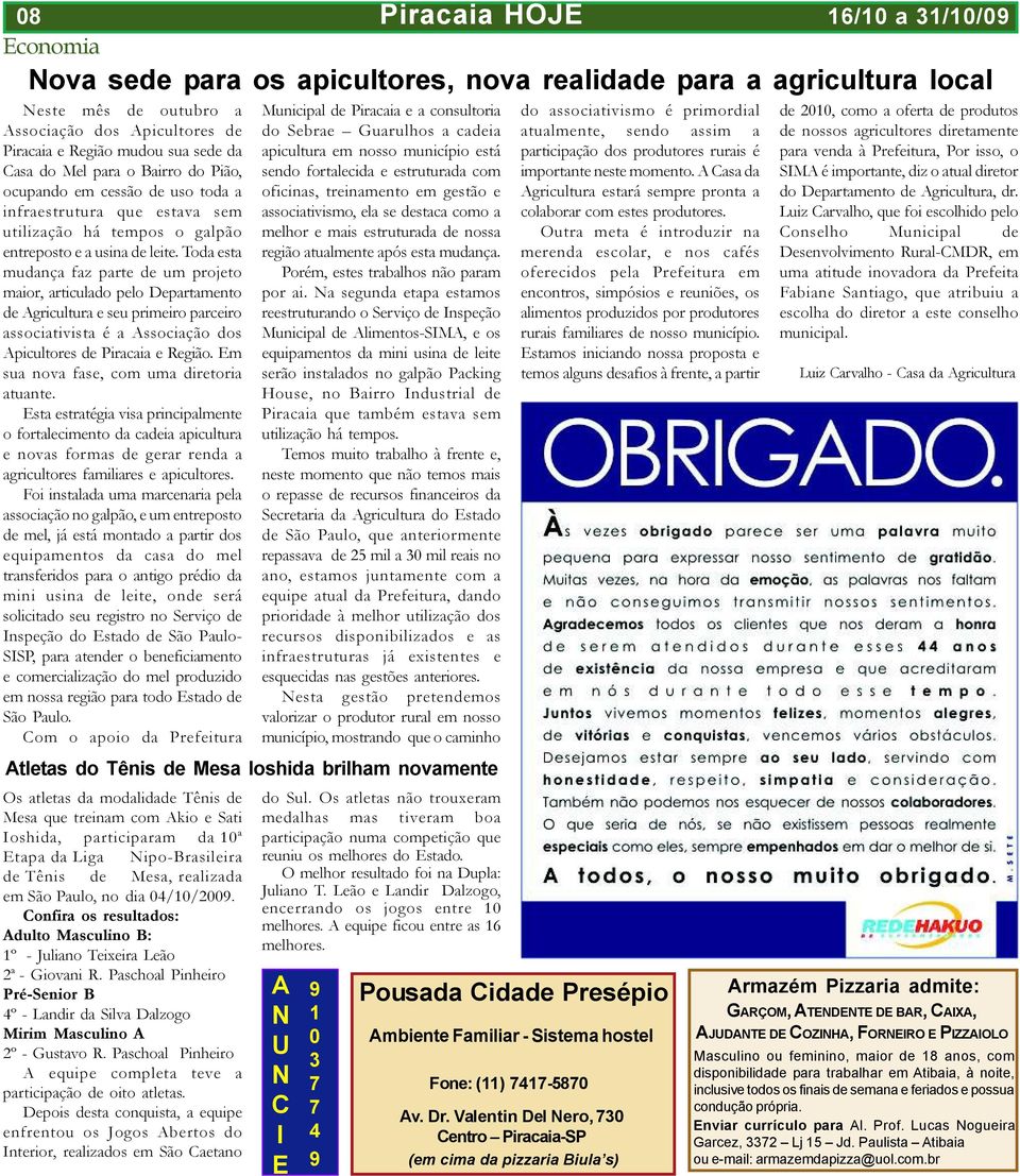 Toda esta mudança faz parte de um projeto maior, articulado pelo Departamento de Agricultura e seu primeiro parceiro associativista é a Associação dos Apicultores de Piracaia e Região.