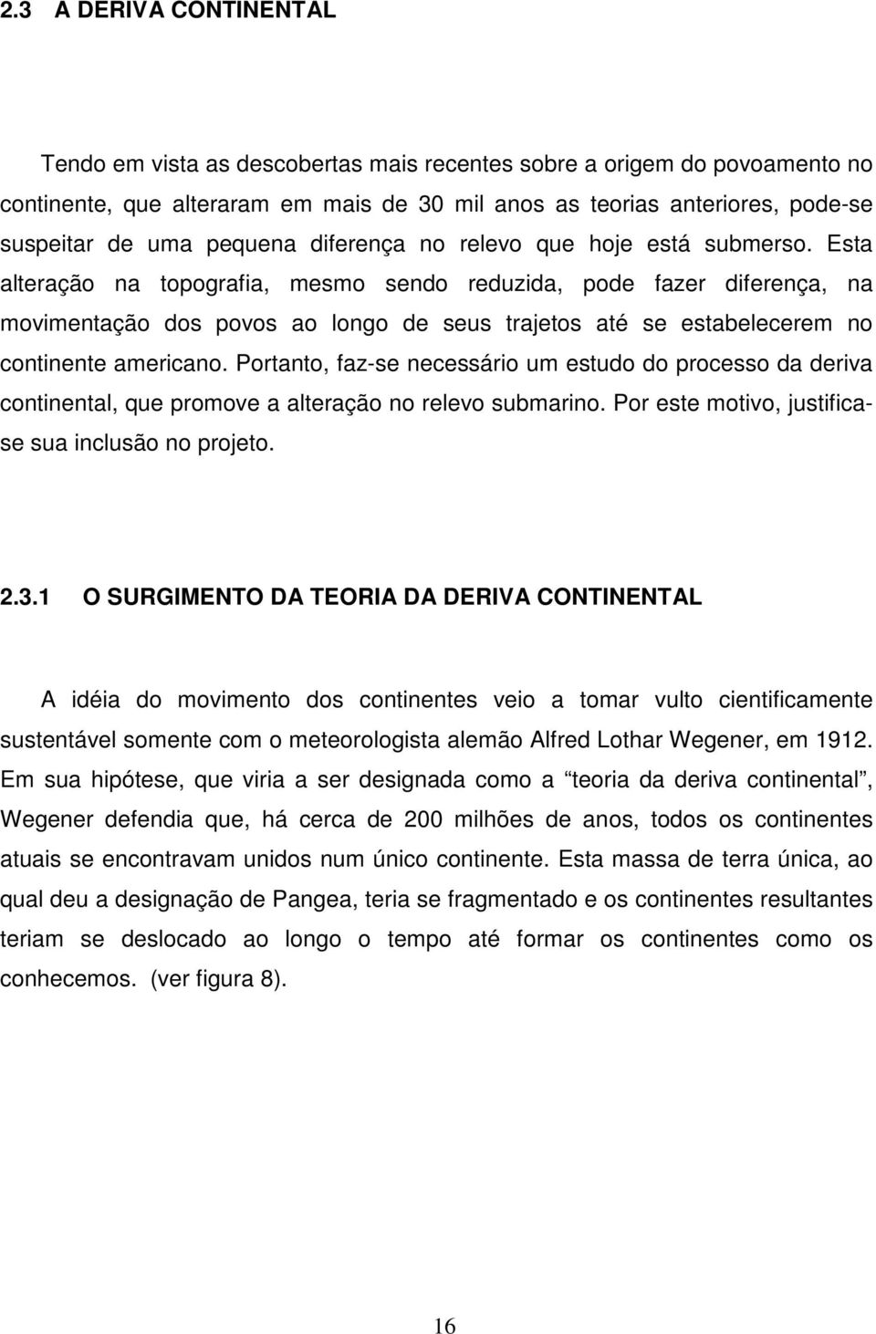 Esta alteração na topografia, mesmo sendo reduzida, pode fazer diferença, na movimentação dos povos ao longo de seus trajetos até se estabelecerem no continente americano.