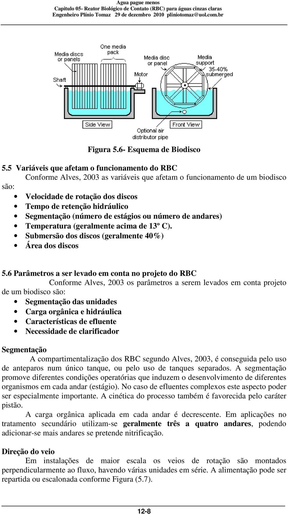 Segmentação (número de estágios ou número de andares) Temperatura (geralmente acima de 13º C). Submersão dos discos (geralmente 40%) Área dos discos 5.