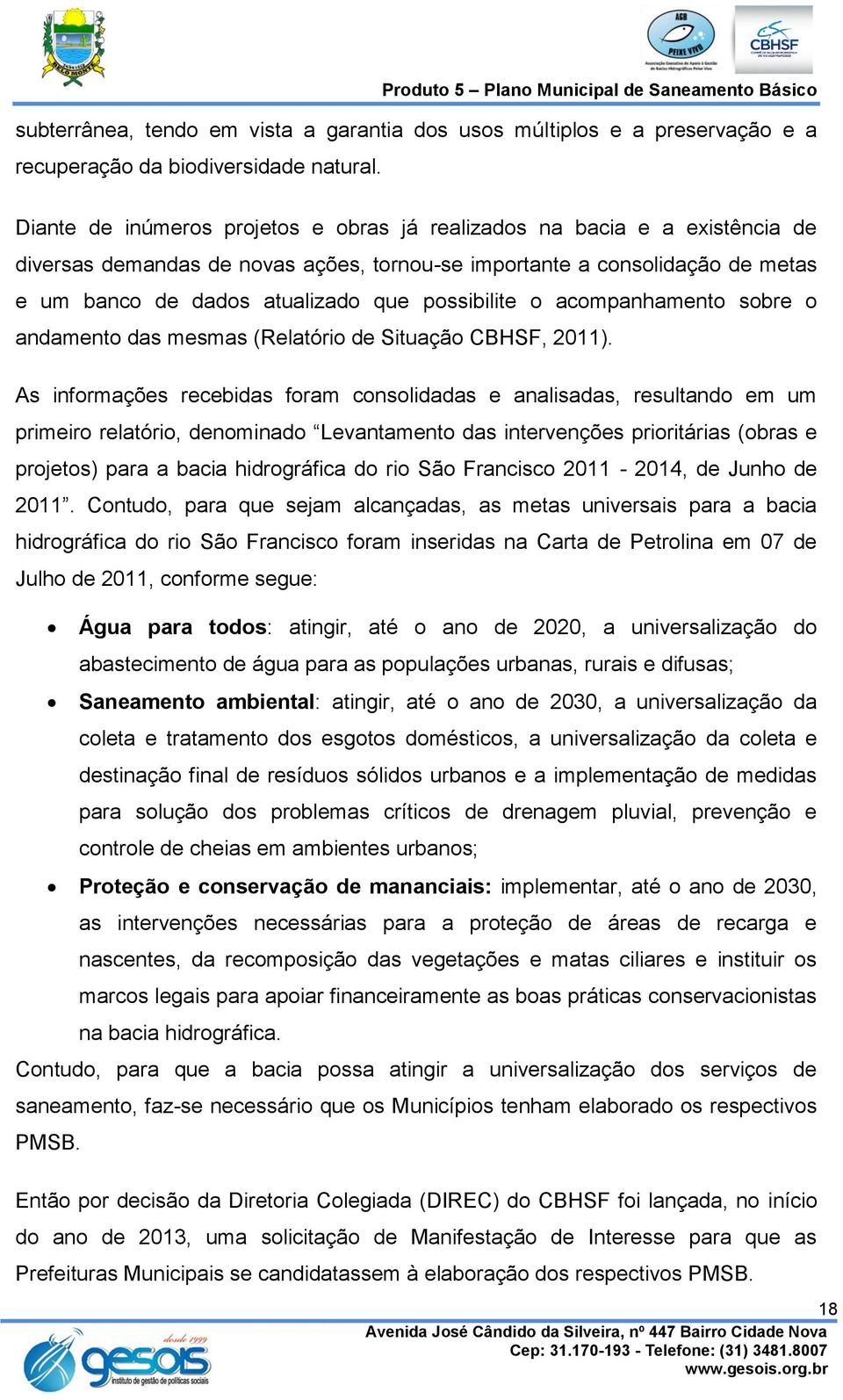 possibilite o acompanhamento sobre o andamento das mesmas (Relatório de Situação CBHSF, 2011).