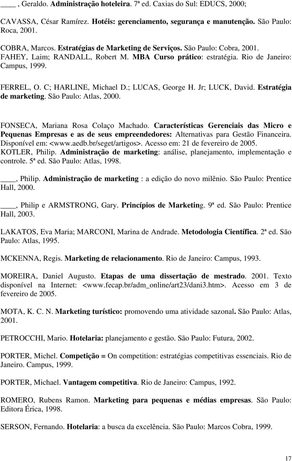 ; LUCAS, George H. Jr; LUCK, David. Estratégia de marketing. São Paulo: Atlas, 2000. FONSECA, Mariana Rosa Colaço Machado.