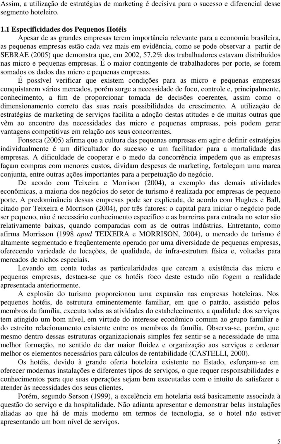 observar a partir de SEBRAE (2005) que demonstra que, em 2002, 57,2% dos trabalhadores estavam distribuídos nas micro e pequenas empresas.