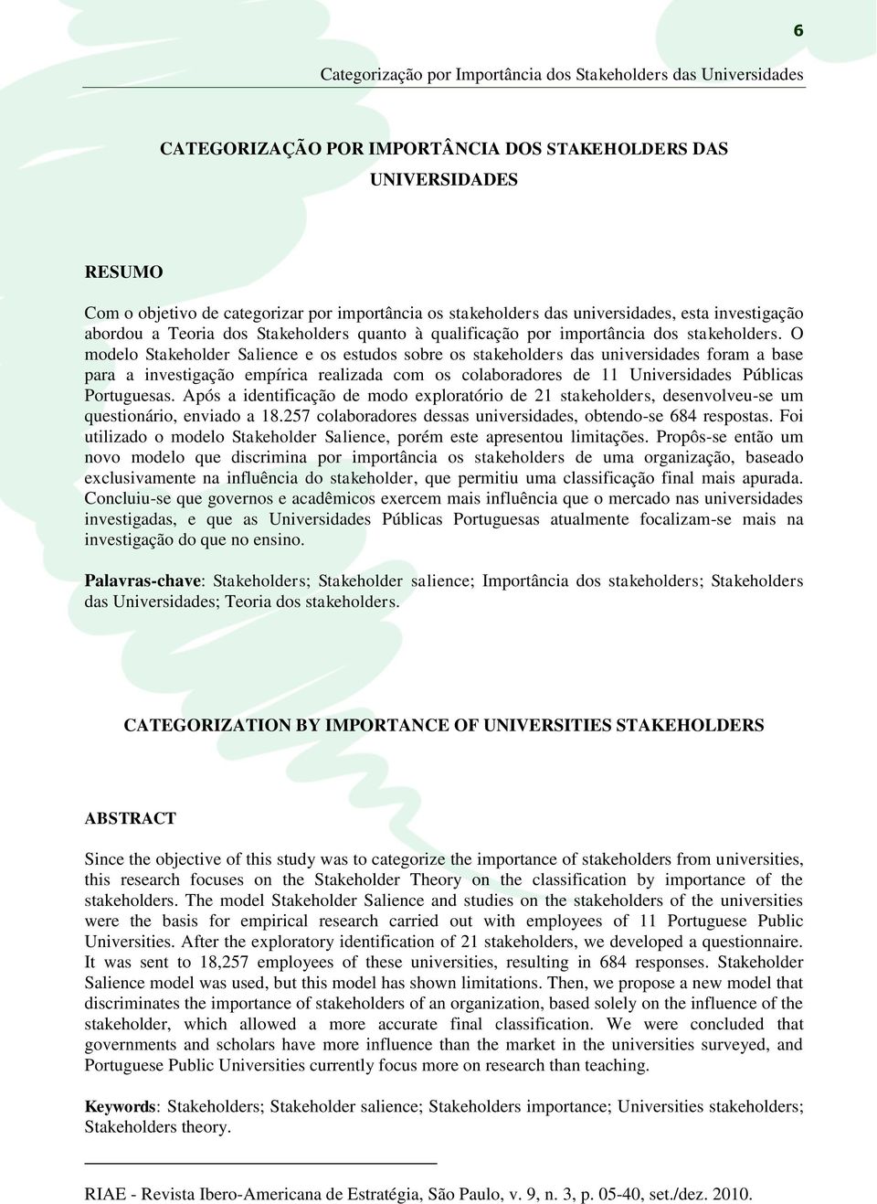O modelo Stakeholder Salience e os estudos sobre os stakeholders das universidades foram a base para a investigação empírica realizada com os colaboradores de 11 Universidades Públicas Portuguesas.