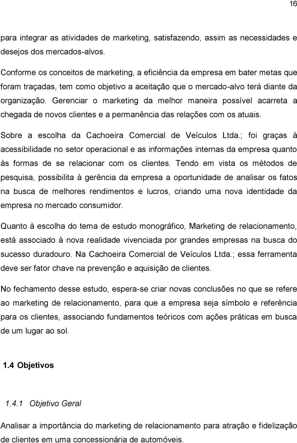 Gerenciar o marketing da melhor maneira possível acarreta a chegada de novos clientes e a permanência das relações com os atuais. Sobre a escolha da Cachoeira Comercial de Veículos Ltda.