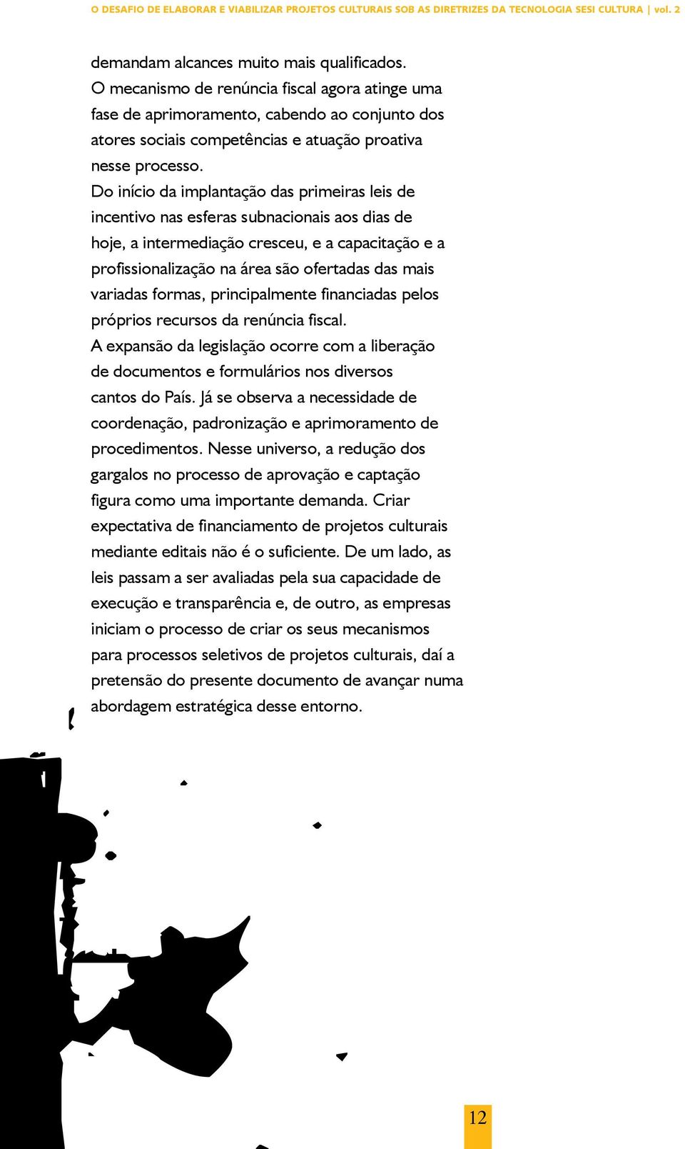 variadas formas, principalmente financiadas pelos próprios recursos da renúncia fiscal. A expansão da legislação ocorre com a liberação de documentos e formulários nos diversos cantos do País.