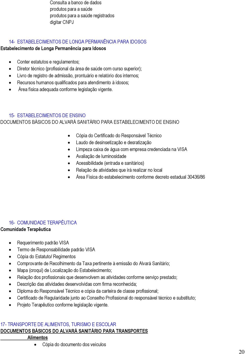 para atendimento à idosos; Área física adequada conforme legislação vigente.