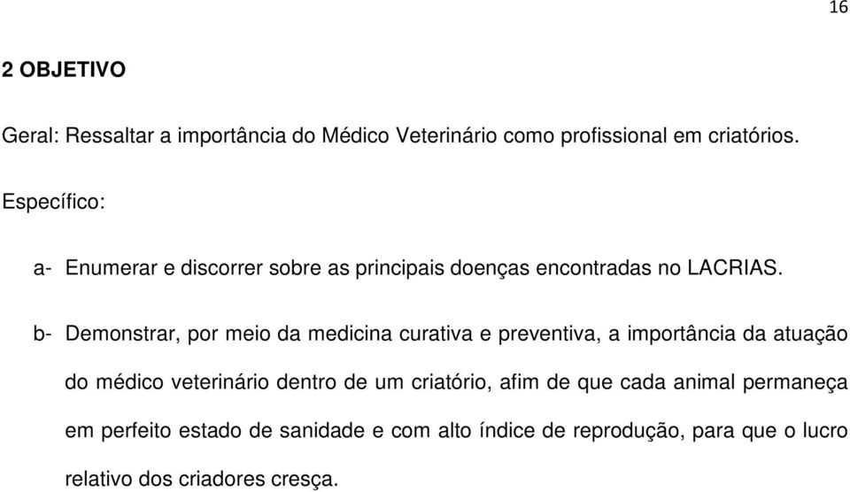 b- Demonstrar, por meio da medicina curativa e preventiva, a importância da atuação do médico veterinário dentro de