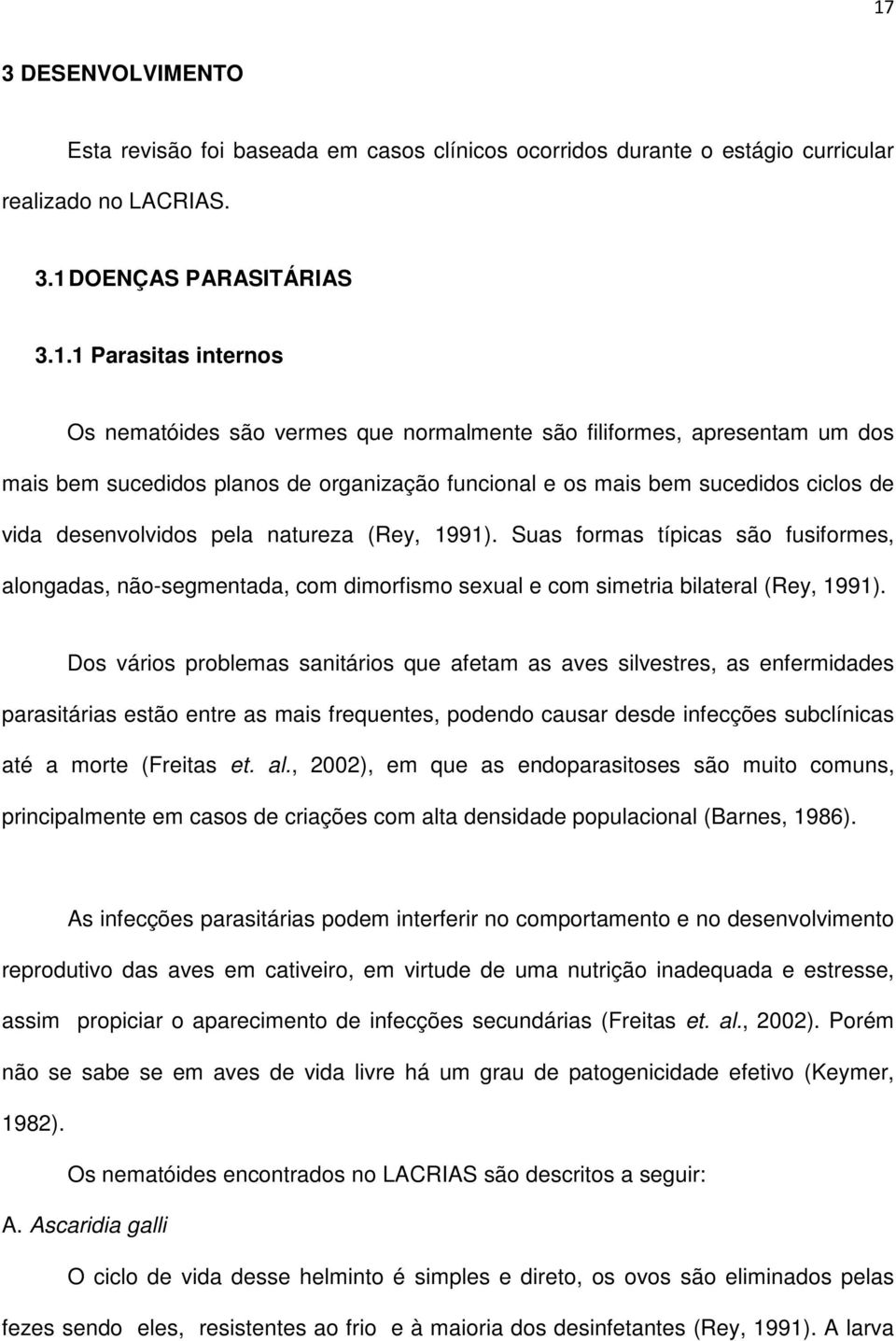 Suas formas típicas são fusiformes, alongadas, não-segmentada, com dimorfismo sexual e com simetria bilateral (Rey, 1991).