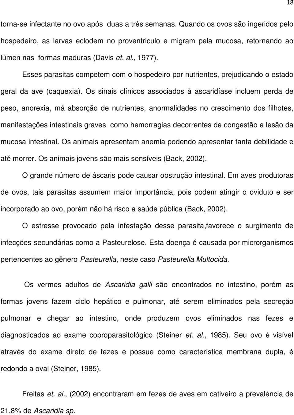 Esses parasitas competem com o hospedeiro por nutrientes, prejudicando o estado geral da ave (caquexia).